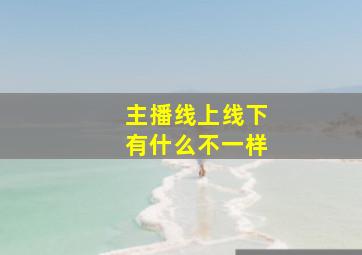 主播线上线下有什么不一样