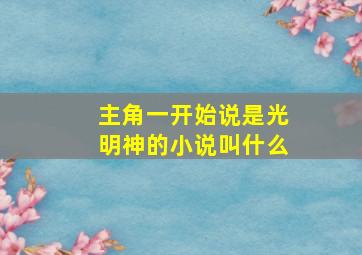 主角一开始说是光明神的小说叫什么