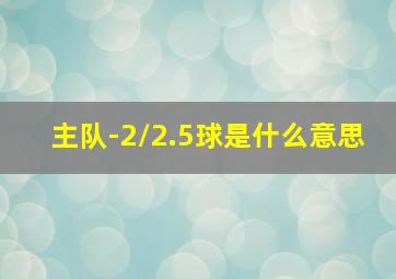 主队-2/2.5球是什么意思