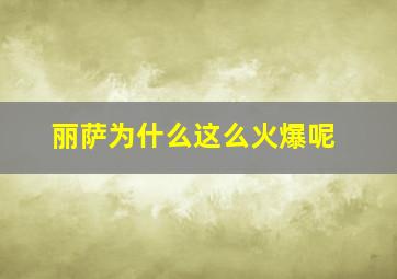 丽萨为什么这么火爆呢