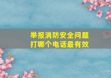 举报消防安全问题打哪个电话最有效