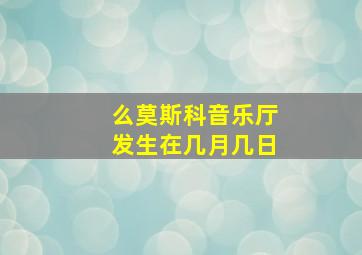 么莫斯科音乐厅发生在几月几日