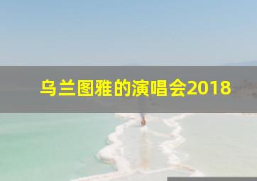 乌兰图雅的演唱会2018