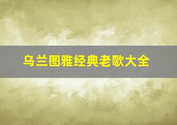 乌兰图雅经典老歌大全