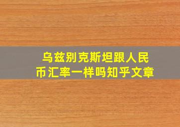 乌兹别克斯坦跟人民币汇率一样吗知乎文章