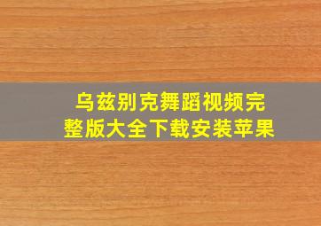 乌兹别克舞蹈视频完整版大全下载安装苹果