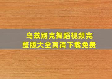 乌兹别克舞蹈视频完整版大全高清下载免费