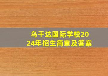 乌干达国际学校2024年招生简章及答案