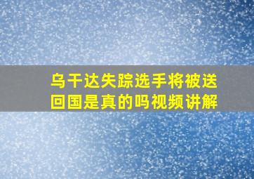 乌干达失踪选手将被送回国是真的吗视频讲解