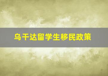 乌干达留学生移民政策