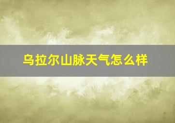 乌拉尔山脉天气怎么样