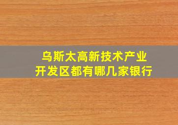 乌斯太高新技术产业开发区都有哪几家银行