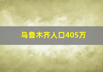 乌鲁木齐人口405万