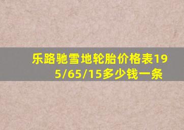 乐路驰雪地轮胎价格表195/65/15多少钱一条