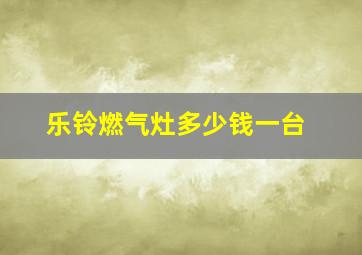 乐铃燃气灶多少钱一台