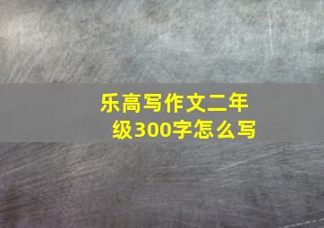 乐高写作文二年级300字怎么写