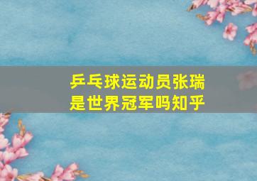 乒乓球运动员张瑞是世界冠军吗知乎