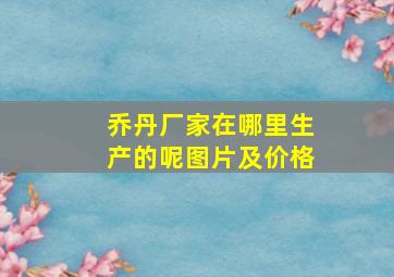 乔丹厂家在哪里生产的呢图片及价格