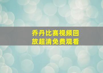 乔丹比赛视频回放超清免费观看