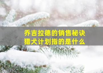 乔吉拉德的销售秘诀猎犬计划指的是什么