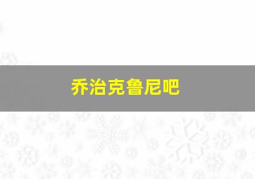 乔治克鲁尼吧