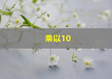 乘以10