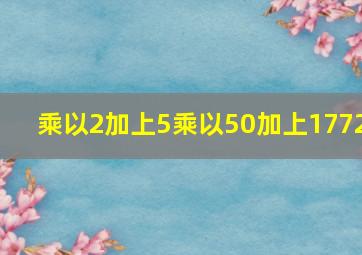 乘以2加上5乘以50加上1772