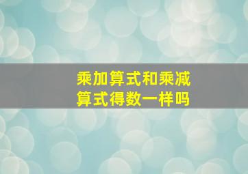 乘加算式和乘减算式得数一样吗