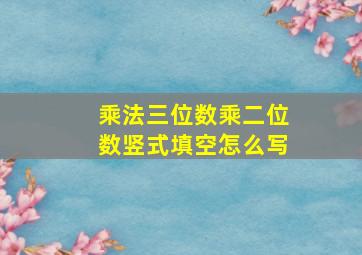 乘法三位数乘二位数竖式填空怎么写