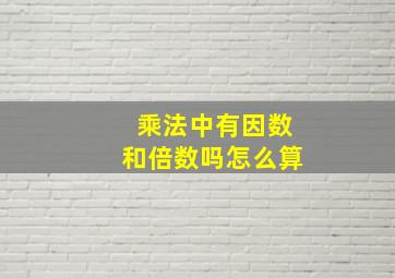 乘法中有因数和倍数吗怎么算