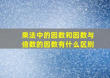 乘法中的因数和因数与倍数的因数有什么区别