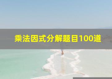 乘法因式分解题目100道