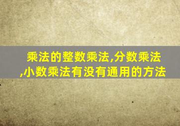 乘法的整数乘法,分数乘法,小数乘法有没有通用的方法