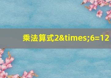 乘法算式2×6=12