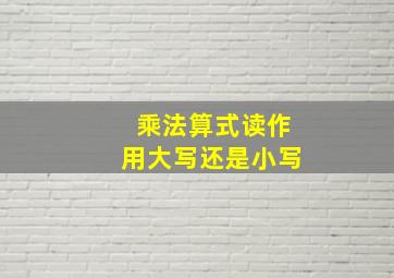 乘法算式读作用大写还是小写