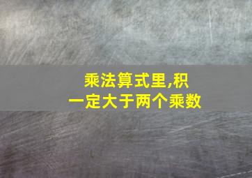 乘法算式里,积一定大于两个乘数