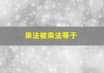 乘法被乘法等于