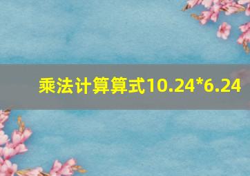 乘法计算算式10.24*6.24