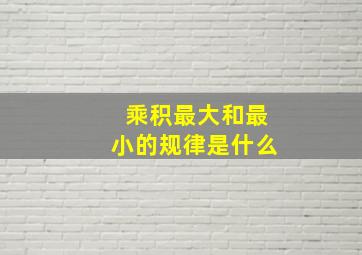 乘积最大和最小的规律是什么