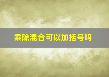 乘除混合可以加括号吗