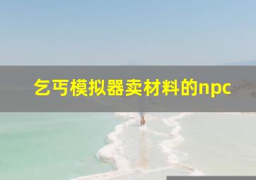 乞丐模拟器卖材料的npc