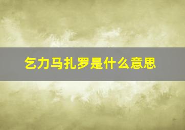 乞力马扎罗是什么意思