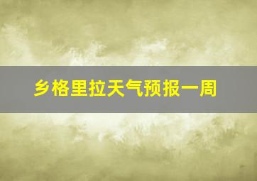 乡格里拉天气预报一周