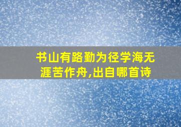 书山有路勤为径学海无涯苦作舟,出自哪首诗