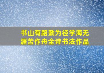 书山有路勤为径学海无涯苦作舟全诗书法作品