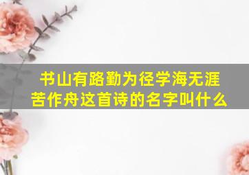 书山有路勤为径学海无涯苦作舟这首诗的名字叫什么