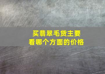 买翡翠毛货主要看哪个方面的价格