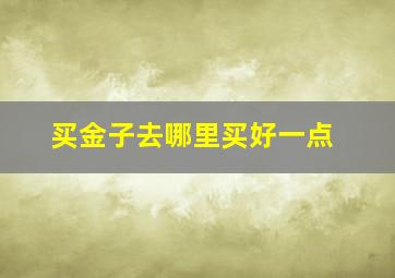 买金子去哪里买好一点