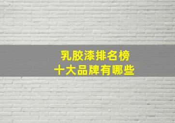 乳胶漆排名榜十大品牌有哪些