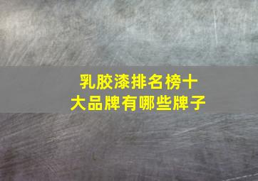 乳胶漆排名榜十大品牌有哪些牌子